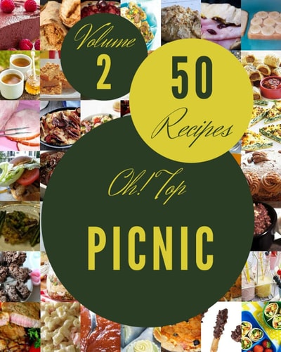 Oh! Top 50 Picnic Recipes Volume 2: A Must-have Picnic Cookbook for Everyone