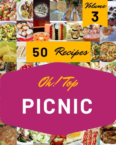 Oh! Top 50 Picnic Recipes Volume 3: Welcome to Picnic Cookbook