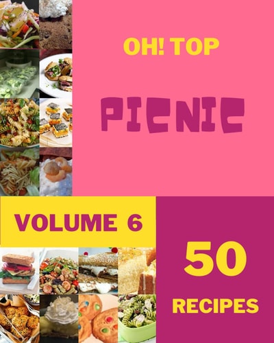 Oh! Top 50 Picnic Recipes Volume 6: A Picnic Cookbook that Novice can Cook