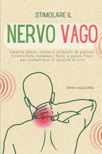 IL NERVO VAGO: Gestire ansia, stress e attacchi di panico. Controllare malesseri fisici e psico-fisici per aumentare la qualità di vita (Italian Edition)