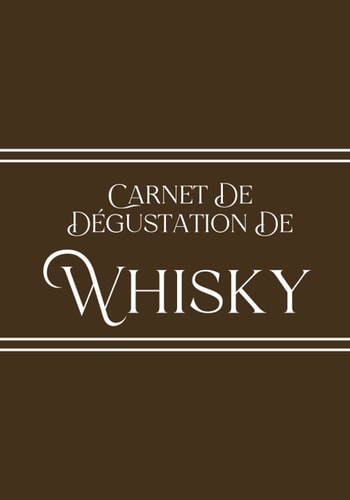 Carnet De Dégustation De Whisky: Cadeau Pour Les Amateurs Et Amoureux Du Whisky A Remplir (French Edition)
