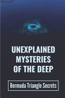 Unexplained Mysteries Of The Deep Bermuda Triangle Secrets: Mysteries Of The Deep