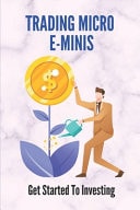 Trading Micro E-Minis Get Started To Investing: Trading Guide For Beginners