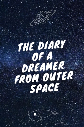 The Diary of a Dreamer From Outer Space: A Simple Blank Journal For the Creatives of All Ages 6" x 9": Simple Blank Journal