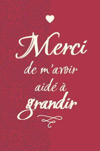 Merci de M'avoir Aidé à Grandir Rouge: Carnet de notes Maîtresse, Enseignants, Nounou ou ATSEM (French Edition)