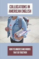 Collocations In American English How To Understand Words That Go Together: English Collocations In 10 Minutes A Day