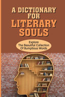 A Dictionary For Literary Souls Explore The Beautiful Collection Of Bumptious Words: A Wrathful Dictionary