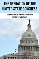 The Operation Of The United State Congress Bring A Current-Day Dysfunctional Congress Into Focus: Why Is Congress So Slow