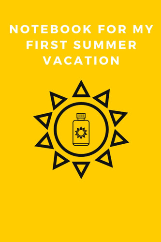 Notebook for my first summer vacation: Notebook for my first summer vacation this notebook is the best gift for you any person you know hem / (6×9 in) / 100 pages