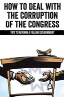 How To Deal With The Corruption Of The Congress Tips To Reform A Failing Government: Learning Effective Methods Of Rebellion