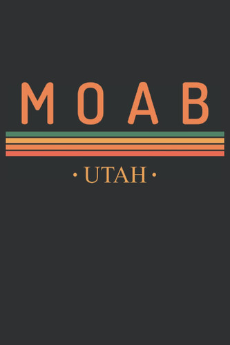 Moab Utah Notebook Journal: Moab Utah Adventures Travel Blank lined Journal - A 120 page lined Journal