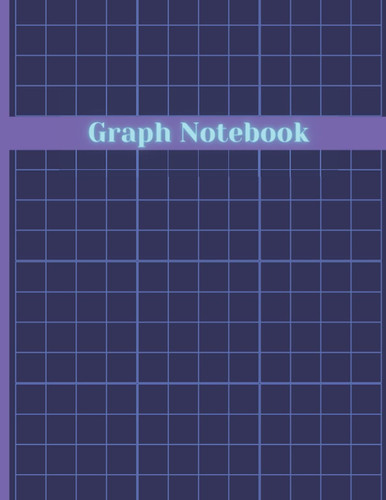GRAPH NOTEBOOK: SQUARE GRID NOTEBOOK, Perfect for math, science, school, college, drawing, writing, to-do lists
