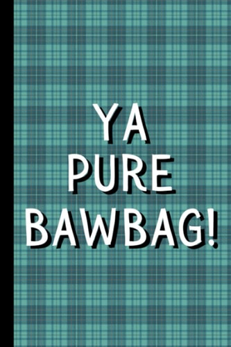 Ya Pure Bawbag!: Funny Insult Notebook Scottish Humour Slang 6x9 Tartan Joke Gift