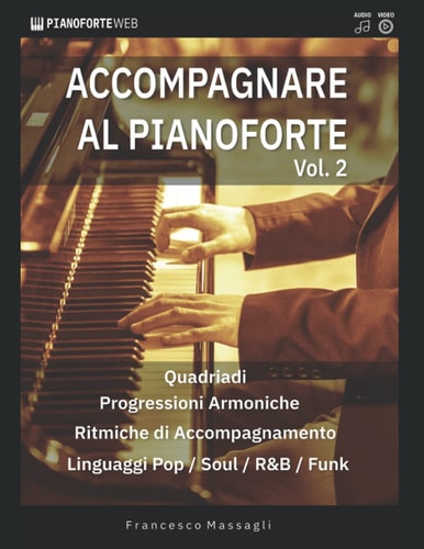 Accompagnare al Pianoforte Vol.2 Impara accordi e ritmiche di accompagnamento nei linguaggi Pop/Soul/R&B/Funk (con Basi Audio & Video Lezione inclusi)