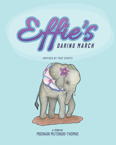Effie's Daring March: A brave elephant stands up for what is right. Inspired by true events.