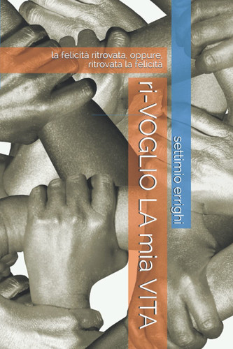 ri-VOGLIO LA mia VITA: la felicità ritrovata, oppure, ritrovata la felicità (il risveglio) (Italian Edition)