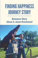 Finding Happiness Journey Story Romance Story About A Jaxon Brentwood: Journey Of Finding Happiness