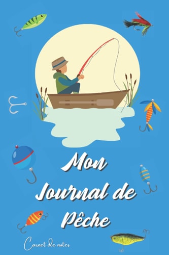 Mon Journal de Pêche: Carnet de Pêche Facile à Remplir pour Conserver une Trace de vos Prises et vos Trophées de Pêche Sportive. | Format Pratique ... pour les Mordus de Pêche. (French Edition)