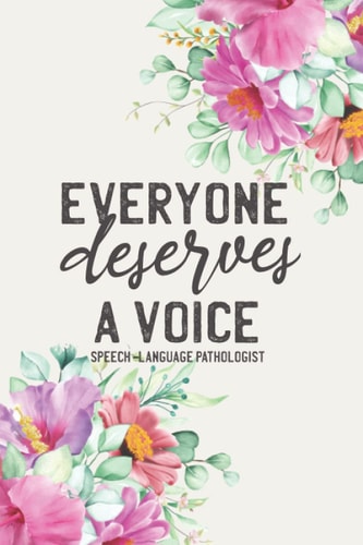 Everyone Deserves A Voice Speech-Language Pathologist: Floral SLP Speech Therapist Journal Notebook (6 x 9) Blank Lined Notepad for Language ... Gifts for Teachers and Future SLP’s