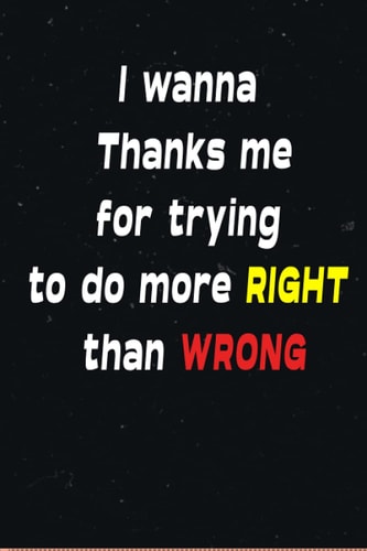 i wanna thank me for trying to do more right then wrong ,is Inspirational Journal, aesthetic notebook - Notebook to Write In - Notebooks for men & boys): LINED NOTEBOOK (6x9) 100 page