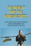 The Insight Into The Ranger School Explore The True Stories And Experiment In The Ranger School: Leadership Value Of Army Ranger School