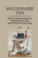 Millionaire Tips How To Become Wealthy, Perseverance And Dedication To Your Goal: Accepting Death As A Part Of Life