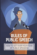 Rules Of Public Speech How To Get Over Your Fear Of Public Speaking: Tips For Overcoming Stage Fright