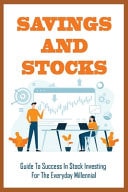 Savings And Stocks Guide To Success In Stock Investing For The Everyday Millennial: Millennial Investing Book