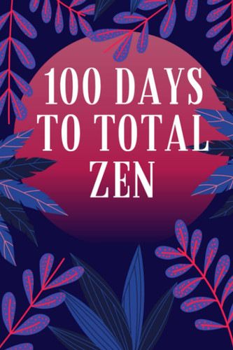 100 Days to Zen Journal: Journal for Relaxation and Stress Management