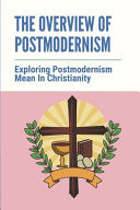 The Overview Of Postmodernism Exploring Postmodernism Mean In Christianity: Radical Victimology