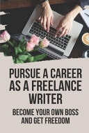 Pursue A Career As A Freelance Writer Become Your Own Boss And Get Freedom: The Robust Page Tutorial