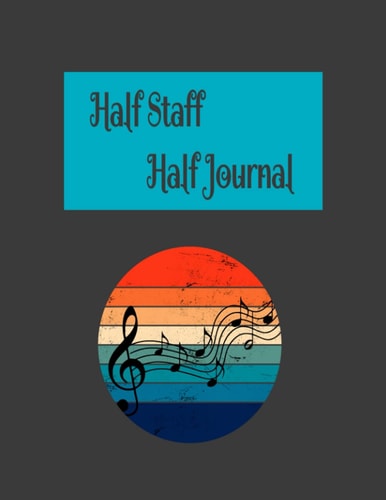 Half Staff Half Journal: Blank sheet music for standard notation on musical staves, and a songwriting journal for all beginners.: A music notebook for ... and bring joy to yourself and others.