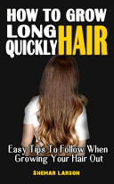 How to Grow Long Hair Quickly Easy Tips To Follow When Growing Your Hair Out - All You Have Always Wanted To Know About Your Hair Growth
