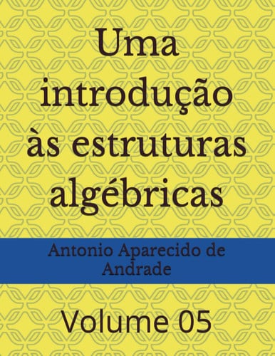 Uma introdução às estruturas algébricas: Volume 5 (Álgebra) (Portuguese Edition)