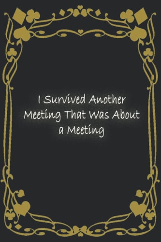 I Survived Another Meeting That Was About a Meeting: Notebook (6x9) in (15.24X22.86) cm, 120 Page, Blank Lined Journal for work, great funny gift to your coworker