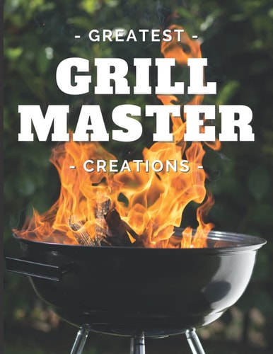 Greatest Grill Master Creations: BBQ Blank Recipe Book (BBQ and Smoker Cooking Series)