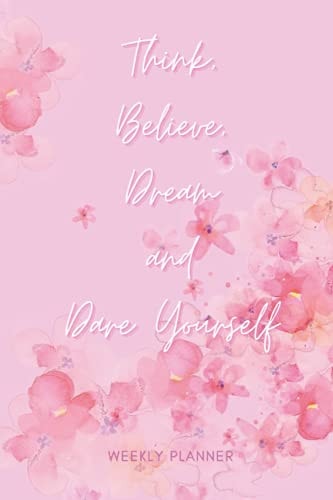 Think, Belive, Dream and Dare Yourself: Weekly Planner
