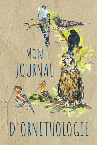 Mon Journal d'Ornithologie: Carnet d'observations des Oiseaux | Pour les Ornithologues et les Passionnés qui Souhaitent Garder une Trace de vos ... les fêtes et anniversaires (French Edition)