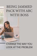 Being Jammed Pack With ABC With Boss Change The Way You Look At The Problem: How To Act Like A Boss Lady