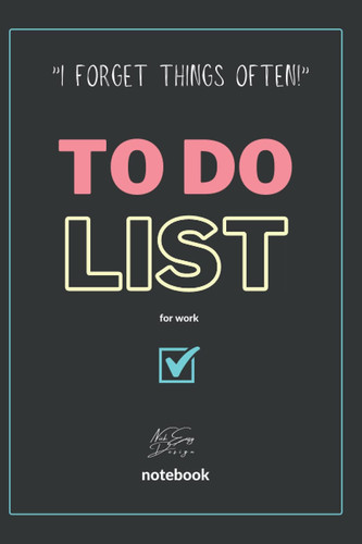 To Do List Notebook for Work: I Forget Things Often! | 140 Pages 70 Sheets: Planner Journal with Checklist for Daily Time Management, Perfect Productivity and Other Tasks