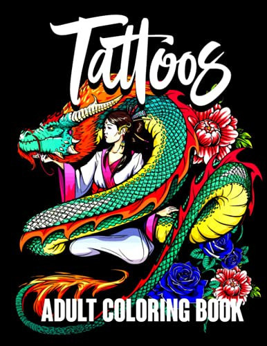 Tattoos Coloring Book for Adults A Tattoo Coloring Book for Adults with Relaxing Tattoo Designs. Includes Dragons, Skulls, Hearts, Flowers and More for Stress Relief and Relaxation