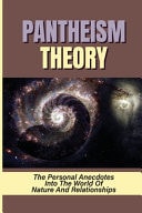 Pantheism Theory The Personal Anecdotes Into The World Of Nature And Relationships: Memoir Of Pantheist