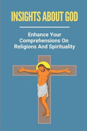 Insights About God Enhance Your Comprehensions On Religions And Spirituality: How To Accept All Religions