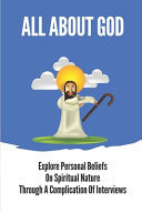 All About God Explore Personal Beliefs On Spiritual Nature Through A Complication Of Interviews: The Mystery Behind Human Existence