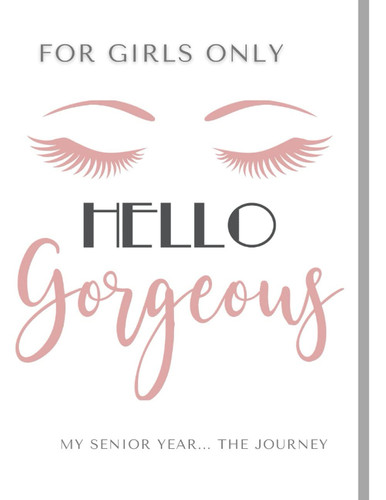 For Girls Only: Hello Gorgeous My Senior Year... The Journey
