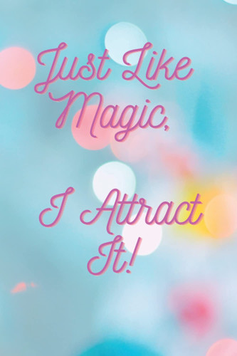 Just Like Magic, I Attract It!