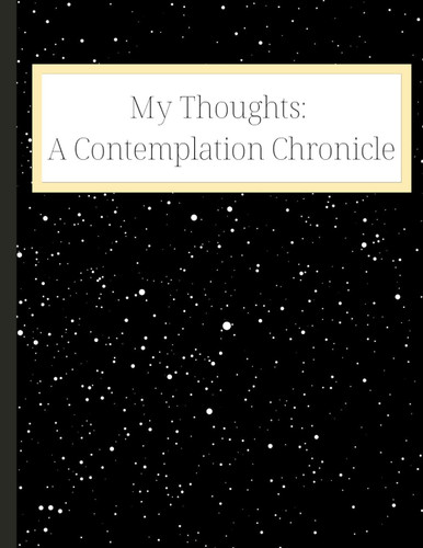 My Thoughts: A Contemplation Chronicle: Notebook