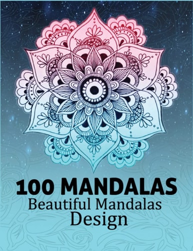 100 Mandalas Beautiful Mandalas Design: An Adult Coloring Book Featuring 100 Stress Relieving Mandala Designs for Adults Relaxation