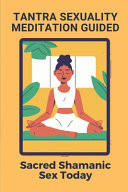 Tantra Sexuality Meditation Guided Sacred Shamanic Sex Today: Tantra Sexuality Healing