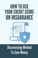How To Use Your Credit Score On Insuarance Discoverying Method To Save Money: How To Use Your Credit Score